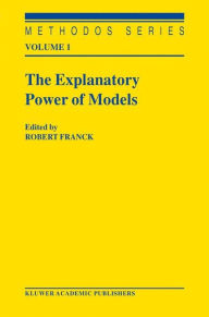 Title: The Explanatory Power of Models: Bridging the Gap between Empirical and Theoretical Research in the Social Sciences / Edition 1, Author: Robert Franck