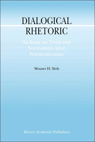 Dialogical Rhetoric: An Essay on Truth and Normativity After Postmodernism / Edition 1