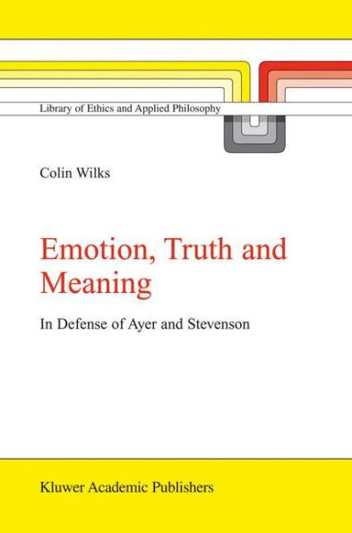 Emotion, Truth and Meaning: In Defense of Ayer and Stevenson / Edition 1