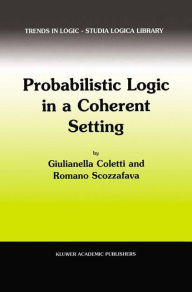 Title: Probabilistic Logic in a Coherent Setting / Edition 1, Author: Giulianella Coletti