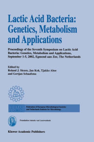 Title: Lactic Acid Bacteria: Genetics, Metabolism and Applications: Proceedings of the seventh Symposium on lactic acid bacteria: genetics, metabolism and applications, 1-5 September 2002, Egmond aan Zee, the Netherlands / Edition 1, Author: Roland J. Siezen