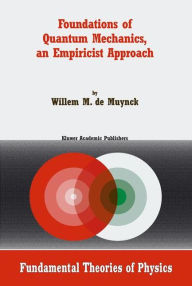 Title: Foundations of Quantum Mechanics, an Empiricist Approach / Edition 1, Author: W.M. de Muynck