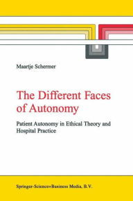 Title: The Different Faces of Autonomy: Patient Autonomy in Ethical Theory and Hospital Practice / Edition 1, Author: M. Schermer