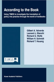 Title: According to the Book: Using TIMSS to investigate the translation of policy into practice through the world of textbooks / Edition 1, Author: Gilbert A. Valverde