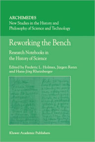 Title: Reworking the Bench: Research Notebooks in the History of Science / Edition 1, Author: F.L. Holmes