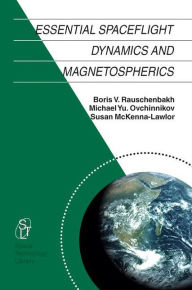 Title: Essential Spaceflight Dynamics and Magnetospherics / Edition 1, Author: V. Rauschenbakh