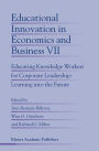 Educational Innovation in Economics and Business: Educating Knowledge Workers for Corporate Leadership: Learning into the Future / Edition 1
