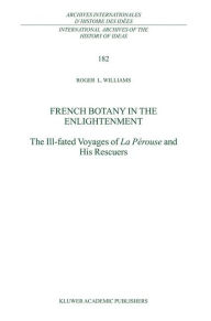 Title: French Botany in the Enlightenment: The Ill-fated Voyages of La Pï¿½rouse and His Rescuers / Edition 1, Author: R.L. Williams