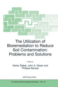 Title: The Utilization of Bioremediation to Reduce Soil Contamination: Problems and Solutions / Edition 1, Author: Václav Sasek
