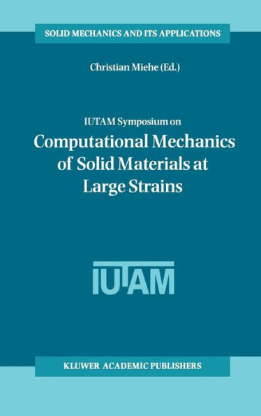IUTAM Symposium on Computational Mechanics of Solid Materials at Large Strains: Proceedings of the IUTAM Symposium held in Stuttgart, Germany, 20-24 August 2001 / Edition 1