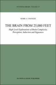 Title: The Brain from 25,000 Feet: High Level Explorations of Brain Complexity, Perception, Induction and Vagueness / Edition 1, Author: Mark A. Changizi