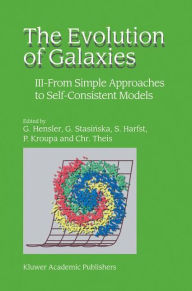 Title: The Evolution of Galaxies: III - From Simple Approaches to Self-Consistent Models / Edition 1, Author: G. Hensler