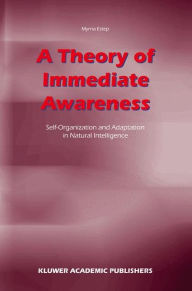 Title: A Theory of Immediate Awareness: Self-Organization and Adaptation in Natural Intelligence / Edition 1, Author: M. Estep