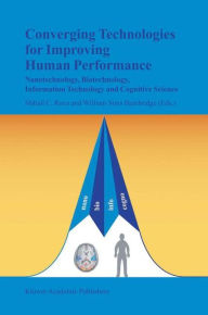 Title: Converging Technologies for Improving Human Performance: Nanotechnology, Biotechnology, Information Technology and Cognitive Science / Edition 1, Author: Mihail C. Roco