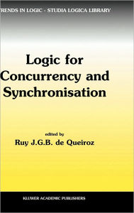 Title: Logic for Concurrency and Synchronisation / Edition 1, Author: R.J. De Queiroz