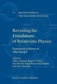 Title: Revisiting the Foundations of Relativistic Physics: Festschrift in Honor of John Stachel / Edition 1, Author: Abhay Ashtekar
