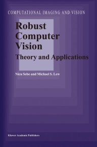 Title: Robust Computer Vision: Theory and Applications / Edition 1, Author: N. Sebe