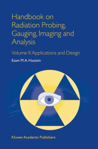 Title: Handbook on Radiation Probing, Gauging, Imaging and Analysis: Volume II: Applications and Design / Edition 1, Author: E.M. Hussein