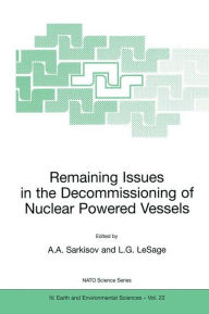 Title: Remaining Issues in the Decommissioning of Nuclear Powered Vessels: Including Issues Related to the Environmental Remediation of the Supporting Infrastructure / Edition 1, Author: Ashot A. Sarkisov