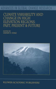 Title: Climate Variability and Change in High Elevation Regions: Past, Present & Future / Edition 1, Author: Henry F. Diaz