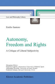 Title: Autonomy, Freedom and Rights: A Critique of Liberal Subjectivity / Edition 1, Author: Emilio Santoro