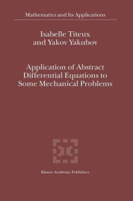 Title: Application of Abstract Differential Equations to Some Mechanical Problems / Edition 1, Author: I. Titeux