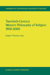 Title: Twentieth-Century Western Philosophy of Religion 1900-2000 / Edition 1, Author: Eugene Thomas Long