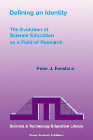 Title: Defining an Identity: The Evolution of Science Education as a Field of Research / Edition 1, Author: P.J. Fensham