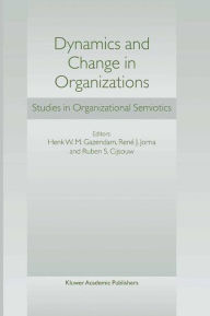 Title: Dynamics and Change in Organizations: Studies in Organizational Semiotics / Edition 1, Author: H.W. Gazendam