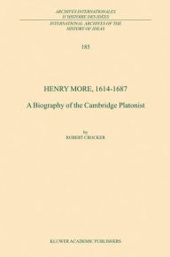 Title: Henry More, 1614-1687: A Biography of the Cambridge Platonist / Edition 1, Author: R. Crocker