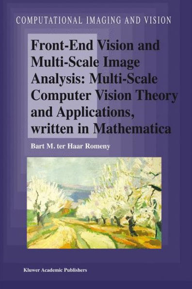 Front-End Vision and Multi-Scale Image Analysis: Multi-scale Computer Vision Theory and Applications, written in Mathematica / Edition 1
