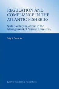 Title: Regulation and Compliance in the Atlantic Fisheries: State/Society Relations in the Management of Natural Resources / Edition 1, Author: Stig S. Gezelius