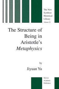 Title: The Structure of Being in Aristotle's Metaphysics / Edition 1, Author: Jiyuan Yu