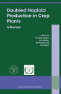 Doubled Haploid Production in Crop Plants: A Manual / Edition 1