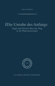 Title: Die Unruhe Des Anfangs: Hegel und Husserl über den Weg in die Phänomenologie / Edition 1, Author: Tanja Stähler
