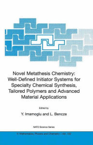 Title: Novel Metathesis Chemistry: Well-Defined Initiator Systems for Specialty Chemical Synthesis, Tailored Polymers and Advanced Material Applications / Edition 1, Author: Y. Imamoglu