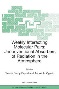 Title: Weakly Interacting Molecular Pairs: Unconventional Absorbers of Radiation in the Atmosphere / Edition 1, Author: Claude Camy-Peyret