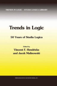 Title: Trends in Logic: 50 Years of Studia Logica / Edition 1, Author: Vincent F. Hendricks