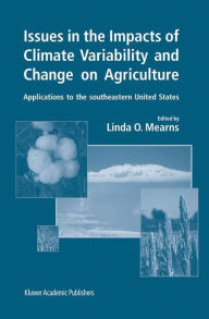 Title: Issues in the Impacts of Climate Variability and Change on Agriculture: Applications to the southeastern United States / Edition 1, Author: Linda O. Mearns