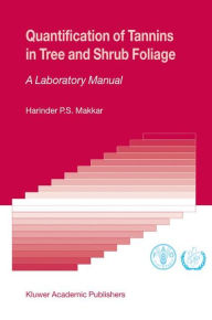 Title: Quantification of Tannins in Tree and Shrub Foliage: A Laboratory Manual / Edition 1, Author: Harinder P.S. Makkar