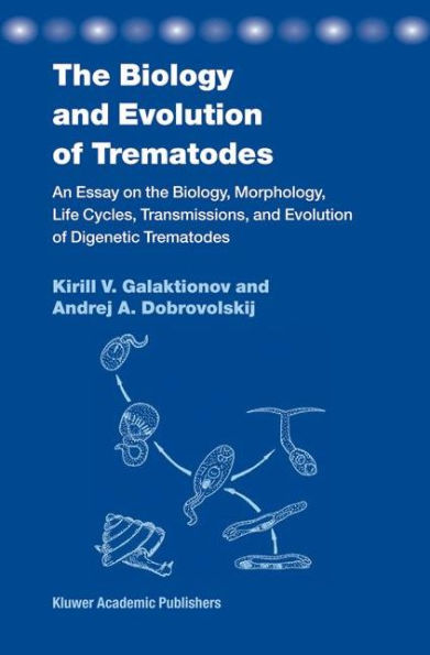 The Biology and Evolution of Trematodes: An Essay on the Biology, Morphology, Life Cycles, Transmissions, and Evolution of Digenetic Trematodes