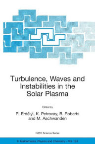 Title: Turbulence, Waves and Instabilities in the Solar Plasma: Proceedings of the NATO Advanced Research Workshop on Turbulence, Waves, and Instabilities in the Solar Plasma Lillafured, Hungary 16-20 September 2002 / Edition 1, Author: R. Erdïlyi