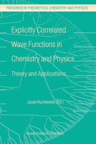 Title: Explicitly Correlated Wave Functions in Chemistry and Physics: Theory and Applications / Edition 1, Author: J. Rychlewski