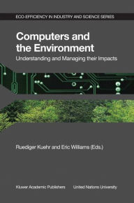 Title: Computers and the Environment: Understanding and Managing their Impacts / Edition 1, Author: R. Kuehr