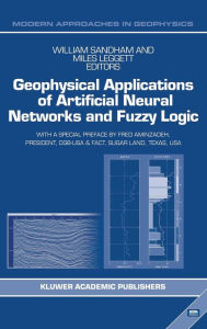 Title: Geophysical Applications of Artificial Neural Networks and Fuzzy Logic / Edition 1, Author: W. Sandham