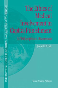 Title: The Ethics of Medical Involvement in Capital Punishment: A Philosophical Discussion / Edition 1, Author: Joseph B.R. Gaie