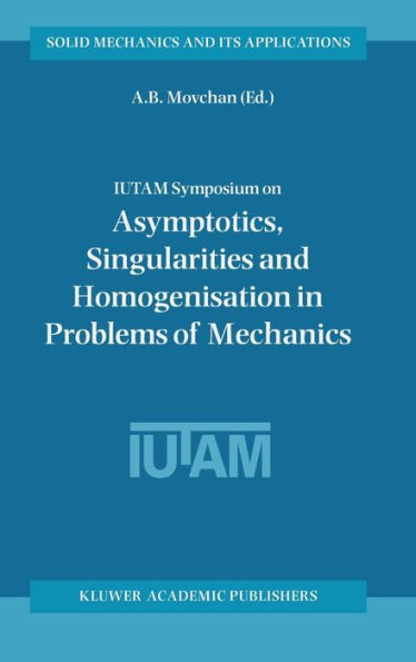 IUTAM Symposium on Asymptotics, Singularities and Homogenisation in Problems of Mechanics / Edition 1