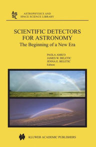 Title: Scientific Detectors for Astronomy: The Beginning of a New Era / Edition 1, Author: P. Amico