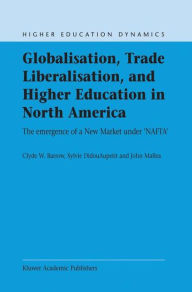 Title: Globalisation, Trade Liberalisation, and Higher Education in North America: The Emergence of a New Market under NAFTA? / Edition 1, Author: C.W.  Barrow