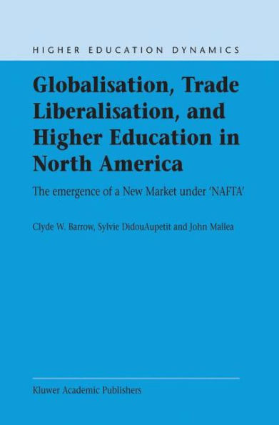 Globalisation, Trade Liberalisation, and Higher Education in North America: The Emergence of a New Market under NAFTA? / Edition 1